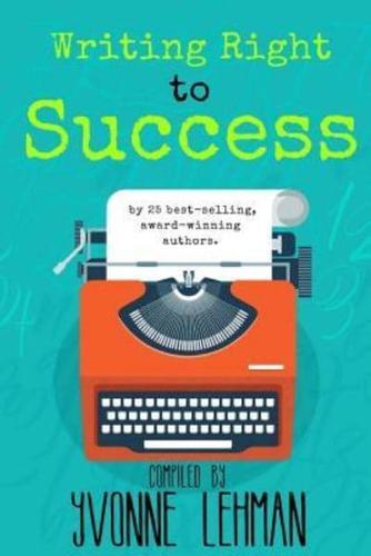 Writing Right to Success: Stories of the writing life by those who followed their dream!