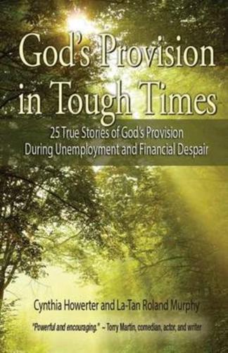 God's Provision in Tough Times - 25 True Stories of God S Provision During Unemployment and Financial Despair