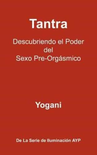 Tantra - Descubriendo El Poder del Sexo Pre-Orgasmico