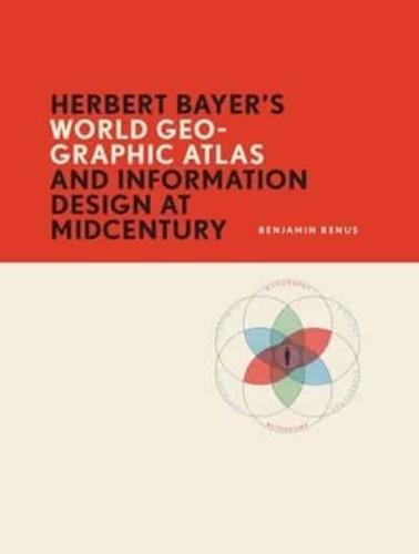 Herbert Bayer's World Geo-Graphic Atlas and Information Design at Mid-Century