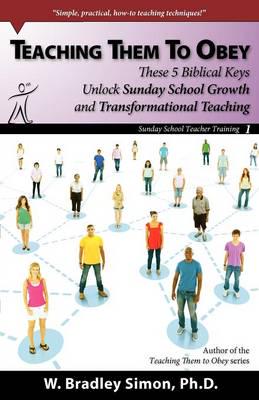 Teaching Them To Obey 1: These 5 Biblical Keys Unlock Sunday School Growth and Transformational Teaching (Sunday School Teacher Training)