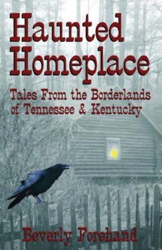 Haunted Homeplace - Tales from the Borderlands of Tennessee & Kentucky