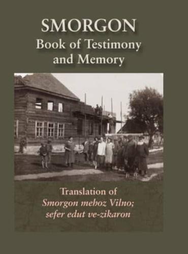 Smorgonie, District Vilna; Memorial Book and Testimony (Smarhon, Belarus): Translation of Smorgon mehoz Vilno; sefer edut ve-zikaron