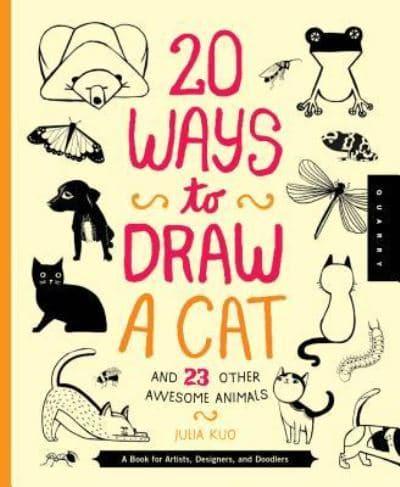 20 Ways to Draw a Cat and 23 Other Awesome Animals : A Book for Artists, Designers, and Doodlers