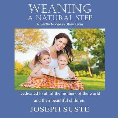 Weaning: A Natural Step: A Gentle Nudge in Story Form