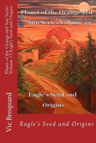 Planet of the Orange-Red Sun Series Volume 13 Eagle's Seed and Origins