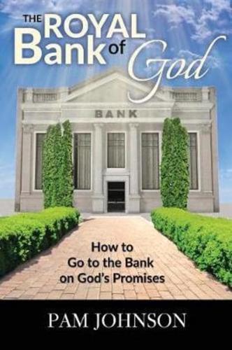 The Royal Bank of God: How to Go to the Bank on God's Promises