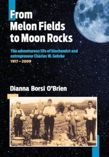 From Melon Fields to Moon Rocks: The adventurous life of biochemist and entrepreneur Charles W. Gehrke