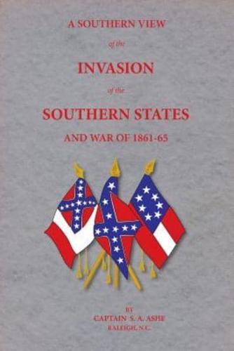 A Southern View of the Invasion of the Southern States and War of 1861-65