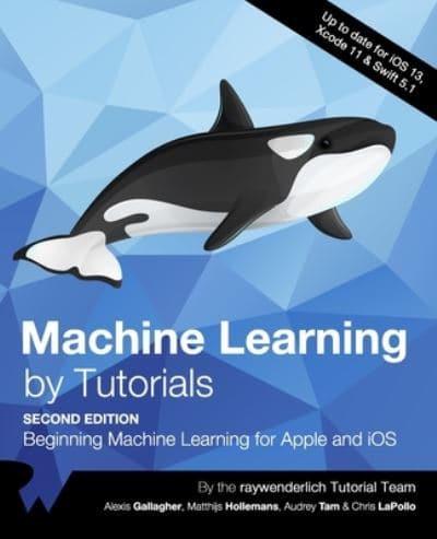 Machine Learning by Tutorials (Second Edition):  Beginning Machine Learning for Apple and iOS