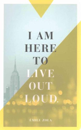I Am Here to Live Out Loud.