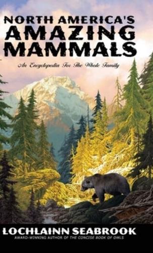 North America's Amazing Mammals: An Encyclopedia for the Whole Family