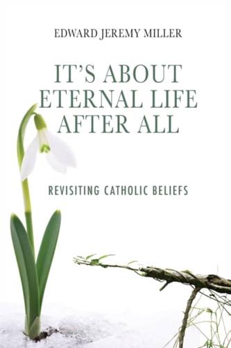 It's About Eternal Life After All: Revisiting Catholic Beliefs