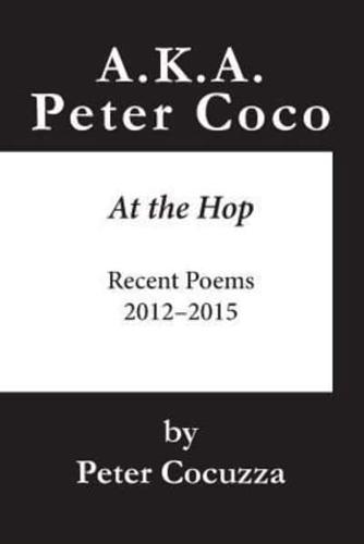 A.K.A. Peter Coco: At the Hop: Recent Poems