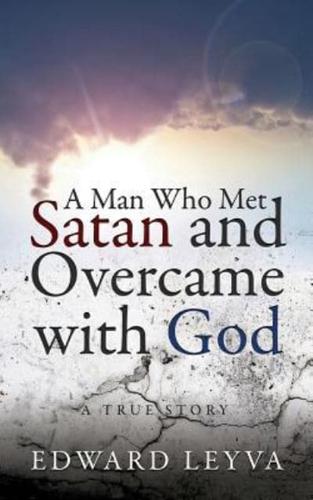 A Man Who Met Satan and Overcame with God: A True Story