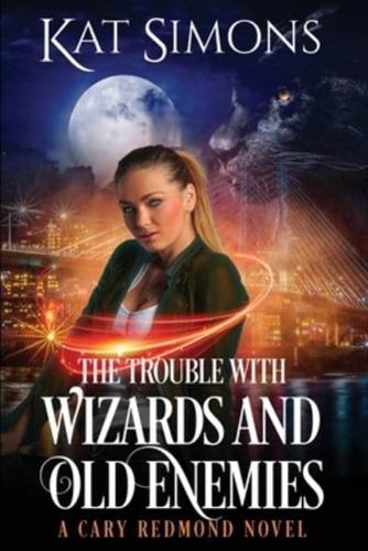 The Trouble with Wizards and Old Enemies: A Cary Redmond Novel