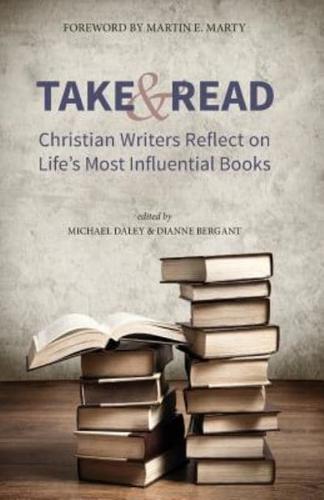 Take and Read: Christian Writers Reflect on Life's Most Influential Books