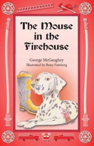 The Mouse in the Firehouse: Once upon a time in a firehouse in a far-off city, there lived a mouse.