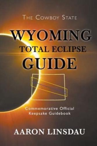 Wyoming Total Eclipse Guide: Commemorative Official Keepsake Guidebook 2017