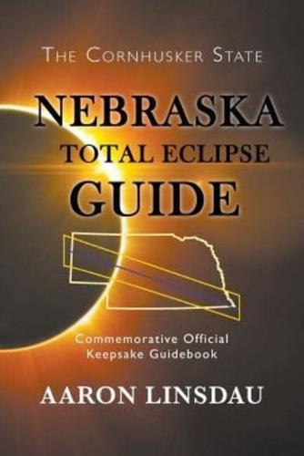 Nebraska Total Eclipse Guide: Commemorative Official Keepsake Guide 2017