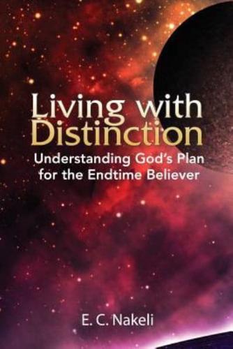 Living with Distinction: Understanding God's Plan for the End Time Believer