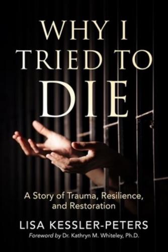 Why I Tried to Die: A Story of Trauma, Resilience and Restoration