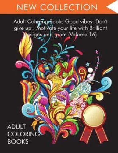Adult Coloring Books Good vibes: Dont give up : Motivate your life with Brilliant designs and great (Volume 16)
