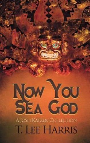 Now You Sea God: A Josh Katzen Collection