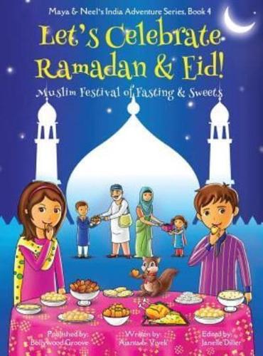 Let's Celebrate Ramadan & Eid! (Muslim Festival of Fasting & Sweets) (Maya & Neel's India Adventure Series, Book 4)
