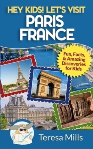 Hey Kids! Let's Visit Paris France: Fun, Facts and Amazing Discoveries for Kids