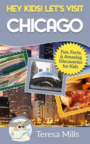 Hey Kids! Let's Visit Chicago: Fun Facts and Amazing Discoveries for Kids