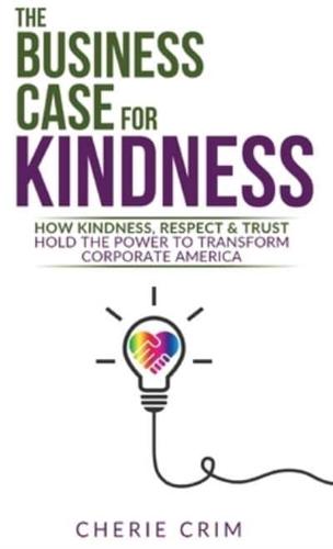 The Business Case for Kindness: How Kindness, Respect & Trust Hold the Power to Transform Corporate America