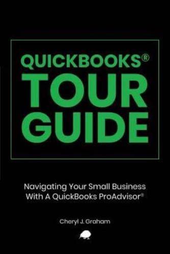 QUICKBOOKS TOUR GUIDE®: Navigating Your Small Business With A QuickBooks ProAdvisor®