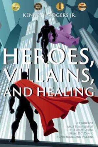 Heroes, Villains, and Healing: A Guide for Male Survivors of Child Sexual Abuse Using D.C. Comic Superheroes and Villains