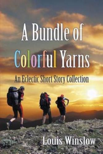 A Bundle of Colorful Yarns: An Eclectic Short Story Collection