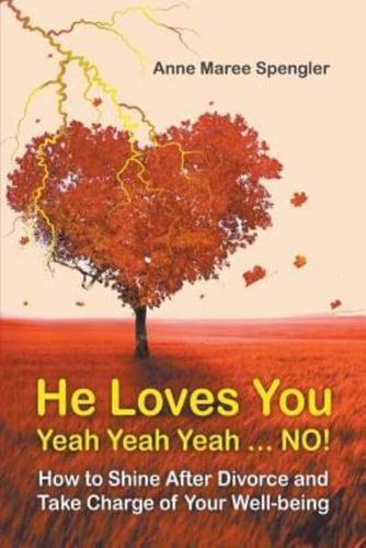 He Loves You Yeah Yeah Yeah . . . NO!: How to Shine After Divorce and Take Charge of Your Well-being