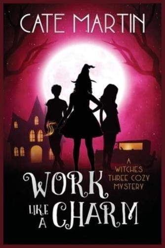 Work Like a Charm: A Witches Three Cozy Mystery