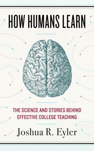 How Humans Learn: The Science and Stories Behind Effective College Teaching