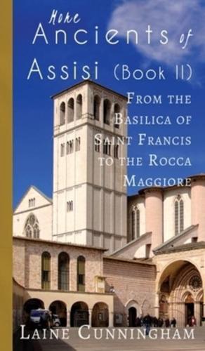 More Ancients of Assisi (Book II): From the Basilica of Saint Francis to the Rocca Maggiore