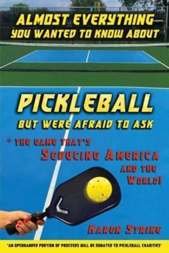 Almost Everything You Wanted to Know About Pickleball but Were Afraid to Ask