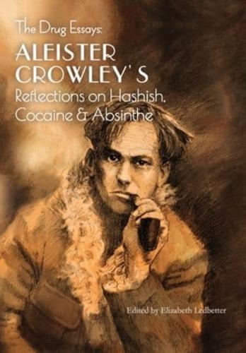 The Drug Essays: Aleister Crowley's Reflections on Hashish, Cocaine & Absinthe
