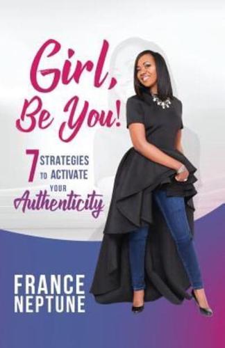 Girl, Be You!: 7 Strategies to Activate Your Authenticity