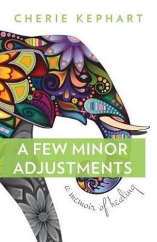 A Few Minor Adjustments: A Memoir of Healing