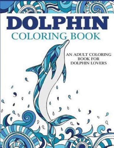 Dolphin Coloring Book: An Adult Coloring Book for Dolphin Lovers