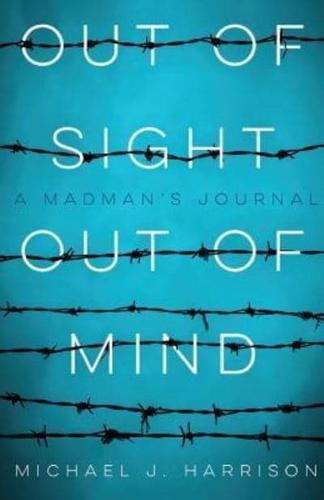 Out Of Sight Out Of Mind: A Madman's Journal