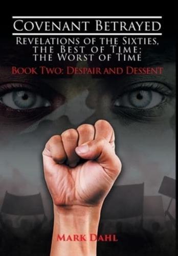 Covenant Betrayed - Revelations of the Sixties, The Best of Time; The Worst of Time: Book Two: Despair and Dessent