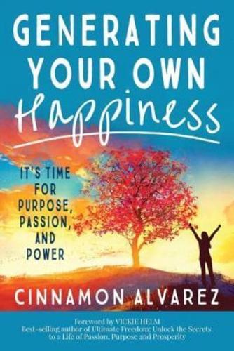 Generating Your Own Happiness: It's Time for Purpose, Passion, and Power