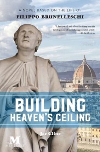 Building Heaven's Ceiling: A Novel Based on the Life of Filippo Brunelleschi