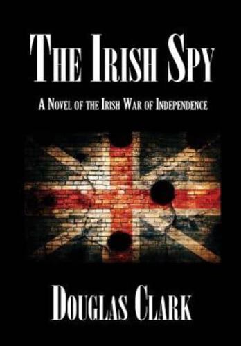 The Irish Spy: A Novel of the Irish War of Independence