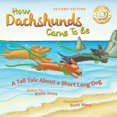 How Dachshunds Came to Be (Second Edition Soft Cover): A Tall Tale About a Short Long Dog (Tall Tales # 1)